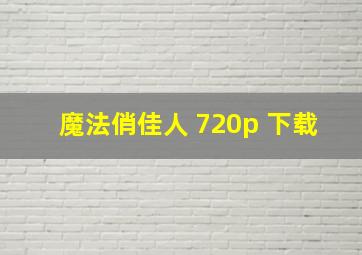 魔法俏佳人 720p 下载